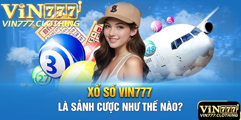 Hình thức cá cược xổ số Vin777 là gì?