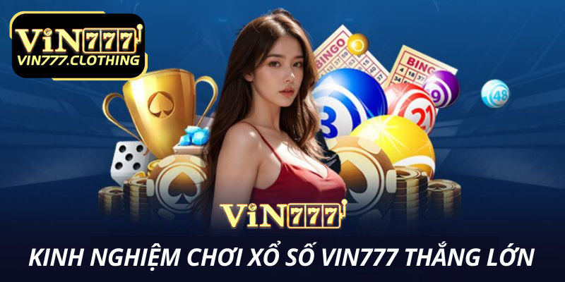 Kinh nghiệm chơi xổ số Vin777 luôn đoán trúng