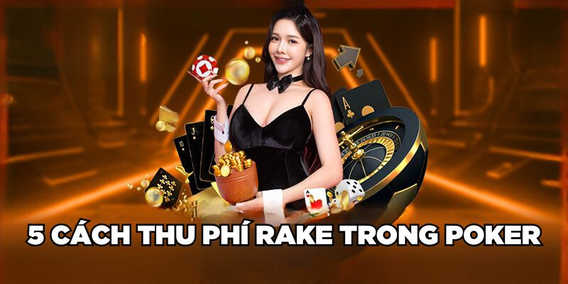 5 hình thức thu phí Rake trong Poker 