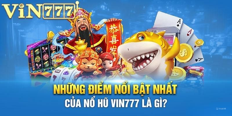 Nổ hũ VIN777 sở hữu nhiều ưu điểm nổi bật