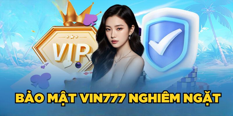 Hệ thống bảo mật Vin777 vô cùng nghiêm ngặt đảm bảo thông tin cá nhân an toàn 100%