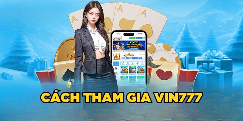 Cách tham gia trở thành hội viên tại Vin777 vô cùng dàng với newbie 