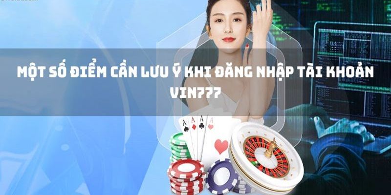 Các lưu ý quan trọng mà tân thủ cần nắm rõ khi đăng nhập Vin777 