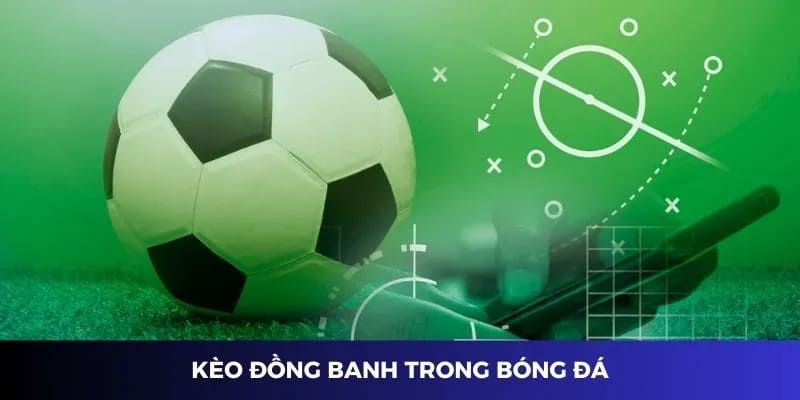 Kèo đồng banh là kèo cược chấp trong bóng đá với sự cân bằng hai đội