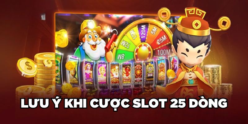 Lưu ý khi cược slot 25 dòng